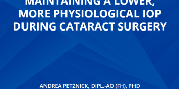 The Importance Of Maintaining A Lower, More Physiological IOP During Cataract Surgery