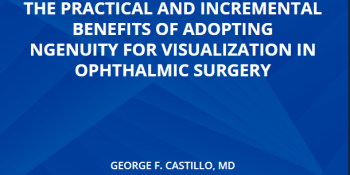 The Practical And Incremental Benefits Of Adopting Ngenuity For Visualization In Ophthalmic Surgery